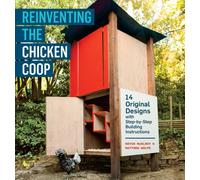 Reinventing the Chicken Coop : 14 Original Designs with Step-by-Step Building Instructions