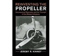 Reinventing the Propeller: Aeronautical Specialty and the Triumph of the Modern Airplane (Cambridge Centennial of Flight)