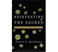 Reinventing the Sacred: A New View of Science, Reason, and Religion: Written by Stuart A. Kauffman, 2008 Edition, Publisher: Basic Books [Hardcover]