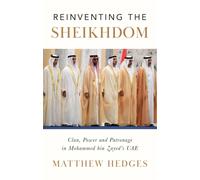 Reinventing the Sheikhdom : Clan, Power and Patronage in Mohammed bin Zayed's UAE