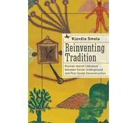 Reinventing Tradition : Russian-Jewish Literature between Soviet Underground and Post-Soviet Deconstruction