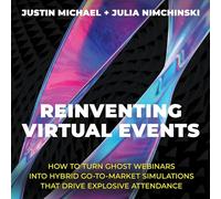 Reinventing Virtual Events: How To Turn Ghost Webinars Into Hybrid Go-To-Market Simulations That Drive Explosive Attendance