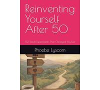 Reinventing Yourself After 50: 52 Small Experiments That Changed My Life