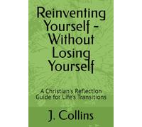 Reinventing Yourself - Without Losing Yourself: A Christian's Reflection Guide for Life's Transitions