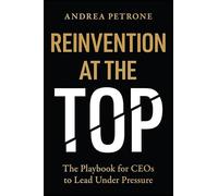 Reinvention at the Top: The Playbook for CEOs to Lead Under Pressure