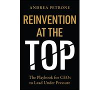 Reinvention at the Top : The Playbook for CEOs to Lead Under Pressure