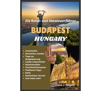 REISE- & ABENTEUERFÜHRER ZU BUDAPEST: Thermalbäder, Street Food, Burgen und Geschichten aus dem Herzen Ungarns