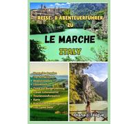 REISE- & ABENTEUERFÜHRER ZU LE MARCHE, ITALY: Der vollständige und aktualisierte Reiseführer zur Entdeckung der verborgenen Schätze Italiens mit Stränden, Dörfern, Weinbergen und zeitlosem Charme