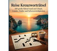 Reise Kreuzworträtsel: 100 große Rätsel rund um Urlaub, Länder, Städte und Sehenswürdigkeiten