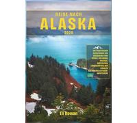 Reise Nach Alaska 2026: Ihr praktischer Reiseführer zur Erkundung von Denali, der Inside Passage, arktischen Landschaften, der lokalen Kultur und Outdoor-Abenteuern