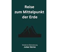Reise zum Mittelpunkt der Erde: Eine moderne deutsche Übersetzung des Abenteuerklassikers von Jules Verne