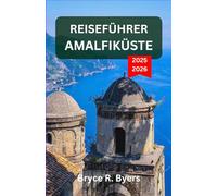 REISEFÜHRER AMALFIKÜSTE 2025-2026: Eine Odyssee durch Küstenstädte, imposante Klippen und ruhige Gewässer