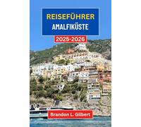 Reiseführer Amalfiküste 2025-2026: Entdecken Sie Italiens verborgene Küsten, zeitlose Dörfer und Wunder am Meer