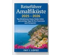Reiseführer Amalfiküste 2025-2026: Top-Attraktionen, Essen, Hotels, Kultur und wichtige Tipps für Ihre Traumreise nach Kampanien