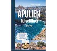 Reiseführer Apulien 2026: Entdecken Sie Italiens weiß getünchte Städte, atemberaubende Adria- und Ionische Küsten, historische Dörfer, authentische ... Roadtrips und verborgene Juwelen in Südeuropa