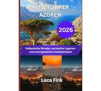 REISEFÜHRER AZOREN 2026: Vulkanische Wunder, versteckte Lagunen und unvergessliche Inselabenteuer