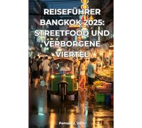 REISEFÜHRER BANGKOK 2025: STREETFOOD UND VERBORGENE VIERTEL: 48-STUNDEN- UND 3-TAGE-REISEROUTEN, AKTUALISIERTE KARTEN, QR-KULINARISCHE PFADE, LOKALE GEHEIMNISSE UND SPARTIPPS