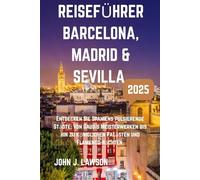 REISEFÜHRER BARCELONA, MADRID & SEVILLA: Entdecken Sie Spaniens pulsierende Städte: Von Gaudís Meisterwerken bis hin zu königlichen Palästen und Flamenco-Nächten