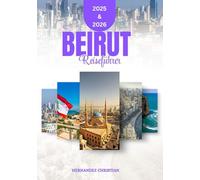 Reiseführer Beirut 2025-2026: Eine inspirierende Reise durch aufregende Abenteuer, verborgene Schätze und ein unvergessliches Nachtleben - geschaffen für den neugierigen, modernen Reisenden.