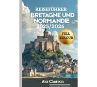 REISEFÜHRER BRETAGNE UND NORMANDIE 2025/2026 (Vollfarbe): Eine umfassende, praktische und unverzichtbare Quelle zum Entdecken und Erleben der Küste, ... und der Kultur Nordwestfrankreichs