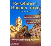 Reiseführer Buenos Aires: Lebendige Kultur, historische Wahrzeichen, Tango und Kulinarik + Lokale Geheimnisse und perfekte Routen