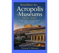 Reiseführer des Acropolis -Museums 2026-2027: Ihr antiker Kompass zu Athens größten Schätzen: Visa, Geschichte, Ausstellungen, Essen, Hotels und Nachtleben (THE ULTIMATE MUSEUM TRAVELER'S BUNDLE)