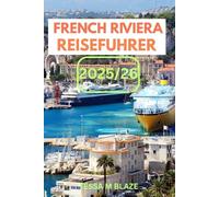 REISEFÜHRER FRANZÖSISCHE RIVIERA 2025/26: Der unverzichtbare Riviera-Reiseführer: Preiswerte Abenteuer von Nizza bis Monaco