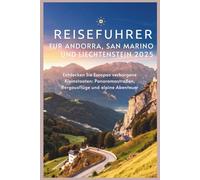 Reiseführer für Andorra, San Marino und Liechtenstein 2025: Entdecken Sie Europas verborgene Kleinstaaten - Panoramastraßen, Bergausflüge und alpine Abenteuer