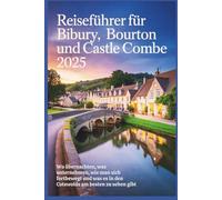 Reiseführer für Bibury, Bourton und Castle Combe 2025: Wo übernachten, was unternehmen, wie man sich fortbewegt und was es in den Cotswolds am besten zu sehen gibt