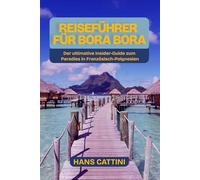 Reiseführer für Bora Bora: Der ultimative Insider-Guide zum Paradies in Französisch-Polynesien