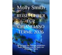 REISEFÜHRER FÜR CHIANCIANO TERME 2026: Die Heiloase der Toskana entdecken: Ruhe, Wellness und die Seele von Chianciano Terme