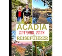 Reiseführer für den Acadia-National park 2025 - 2026: Entdecken Sie Wanderwege, die Schönheit der Küste, die Freuden von Bar Harbor und die ... (The Ultimate Travel Guide Series)