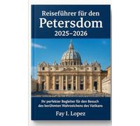 Reiseführer für den Petersdom 2025-2026: Ihr perfekter Begleiter für den Besuch des berühmten Wahrzeichens des Vatikans