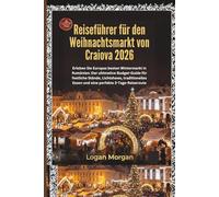 Reiseführer für den Weihnachtsmarkt von Craiova 2026: Erleben Sie Europas besten Wintermarkt in Rumänien: Der ultimative Budget-Guide für festliche Stände, Lichtshows, traditionelles Essen und eine pe