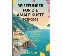Reiseführer für die Amalfiküste 2025-2026: Entdecken Sie das Land der Verzauberung, des Wanderns, der Kultur, der Küche und der abgeschiedenen Fluchten