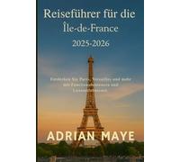 Reiseführer für die Île-de-France 2025-2026: Entdecken Sie Paris, Versailles und mehr mit Familienabenteuern und Luxuserlebnissen.