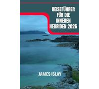 Reiseführer für die Inneren Hebriden 2026: Die wilden Küsten, Burgruinen und Whisky-Pfade von Skye, Mull und Islay entdecken.