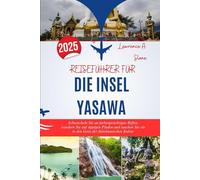 REISEFÜHRER FÜR DIE INSEL YASAWA 2025: Schnorcheln Sie an farbenprächtigen Riffen, wandern Sie auf üppigen Pfaden und tauchen Sie ein in den Geist der fidschianischen Kultur