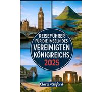 REISEFÜHRER FÜR DIE INSELN DES VEREINIGTEN KÖNIGREICHS 2025: Erkunden Sie die wunderschönen Inseln Großbritanniens: Besuchen Sie Skye, Wight, Orkney, Shetland, die Hebriden und darüber hinaus