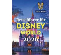 Reiseführer für Disney World 2026: Der ultimative Leitfaden für 2026 zu Disney World-Tickets, Hotels, Paketen, Restaurants und Attraktionen mit ... Genie (Bliss Deutsches Reiseabenteuer 2025)