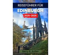 Reiseführer für Edinburgh 2025-2026: Treten Sie ein in das Herz der schottischen Hauptstadt: Die besten Orte zum Besuchen und Essen, kulturelle Erlebnisse und die Nachbarschaft
