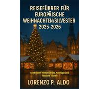 REISEFÜHRER FÜR EUROPÄISCHE WEIHNACHTEN/ SILVESTER 2025-2026: Die besten Wintermärkte, Ausflüge und festliche Touren