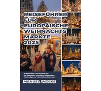 Reiseführer für europäische Weihnachtsmärkte 2025: Ihr essenzieller Urlaubsplaner mit Top-Reisezielen, saisonalen Höhepunkten, Geheimtipps und winterlichen Reiserouten