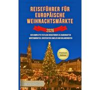 Reiseführer für europäische Weihnachtsmärkte 2026: Der komplette festliche Reiseführer zu zauberhaften Wintermärkten, versteckten Juwelen und Urlaubsrouten