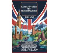 Reiseführer für Großbritannien 2025 - 2026: Erleben Sie Großbritannien, indem Sie die Schönheit Englands, Schottlands, Wales und Nordirlands erkunden. Sie werden es lieben!