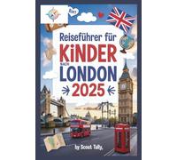 Reiseführer für Kinder nach London 2025: Abenteuer, Wissenswertes und lokale Geheimnisse für neugierige junge Entdecker (Die Kleine Entdecker-Serie)