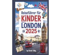 Reiseführer für Kinder nach London 2025: Abenteuer, Wissenswertes und lokale Geheimnisse für neugierige junge Entdecker (Die Kleine Entdecker-Serie)