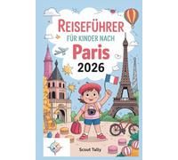 Reiseführer für Kinder nach Paris 2026: Der komplette Ratgeber für Kinder im Alter von 6-12 Jahren und ihre Erwachsenen! (Die Kleine Entdecker-Serie)