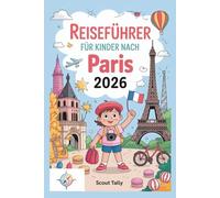 Reiseführer für Kinder nach Paris 2026: Der komplette Ratgeber für Kinder im Alter von 6-12 Jahren und ihre Erwachsenen! (Die Kleine Entdecker-Serie)