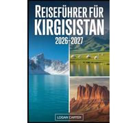 Reiseführer für Kirgisistan 2026-2027: Entdecken Sie Issyk-Kul, Song-Kul, Ala-Archa, Jeti-Ögüz, Altyn-Arashan, Arslabob, Karakol, Bischkek und Osh - ... nomadischer Kultur, Essen, Transport....
